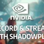 How to record and stream games with NVIDIA ShadowPlay?