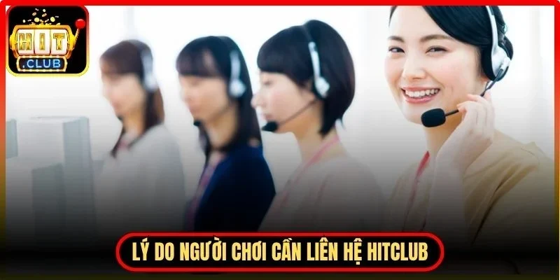 Lý do người chơi cần liên hệ Hitclub đúng thời điểm